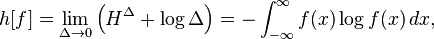 h[f] = \lim_{\Delta \to 0} \left(H^{\Delta} + \log \Delta\right) = -\int_{-\infty}^{\infty} f(x) \log f(x)\,dx,