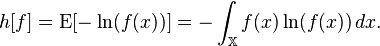 h[f] = \operatorname{E}[-\ln (f(x))] = -\int_\mathbb X f(x) \ln (f(x))\, dx.