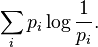 \sum_i {p_i \log {1\over p_i}}.