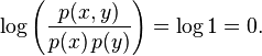  \log{ \left( \frac{p(x,y)}{p(x)\,p(y)} \right) } = \log 1 = 0. \,\!
 