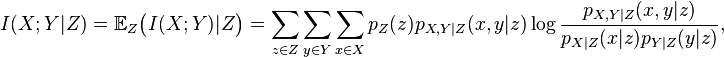 I(X;Y|Z) = \mathbb E_Z \big(I(X;Y)|Z\big)
    = \sum_{z\in Z} \sum_{y\in Y} \sum_{x\in X}
      p_Z(z) p_{X,Y|Z}(x,y|z) \log \frac{p_{X,Y|Z}(x,y|z)}{p_{X|Z}(x|z)p_{Y|Z}(y|z)},