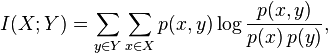  I(X;Y) = \sum_{y \in Y} \sum_{x \in X} p(x,y) \log \frac{p(x,y)}{p(x)\,p(y)}, 
