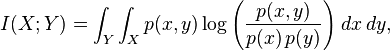 I(X;Y) = \int_Y \int_X 
                 p(x,y) \log{ \left(\frac{p(x,y)}{p(x)\,p(y)}
                              \right) } \; dx \,dy,

 